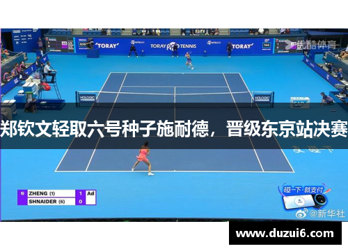 郑钦文轻取六号种子施耐德，晋级东京站决赛